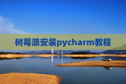 树莓派安装pycharm教程